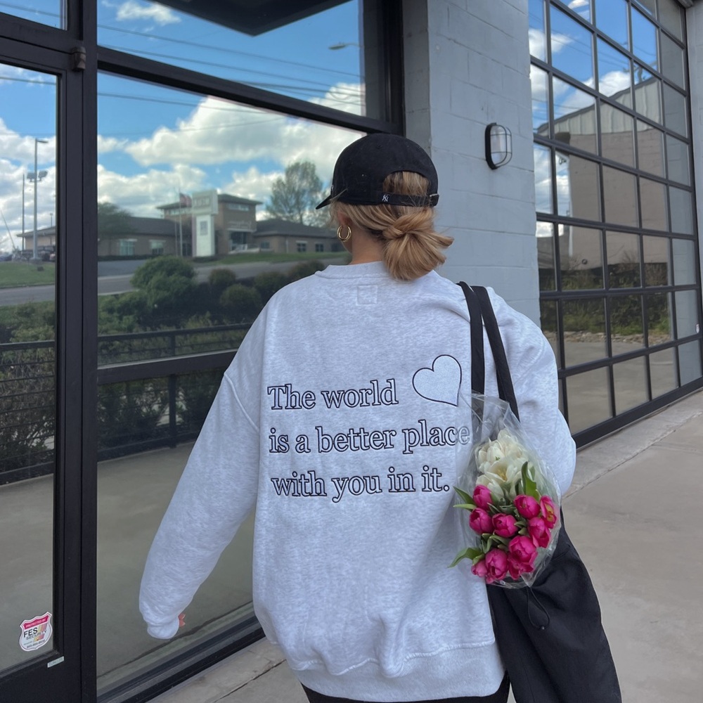 The world is a better place with you in it sweatshirt